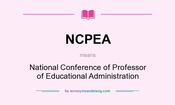 What does NCPEA mean? It stands for National Conference of Professor of Educational Administration