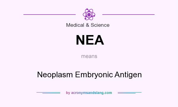 What does NEA mean? It stands for Neoplasm Embryonic Antigen