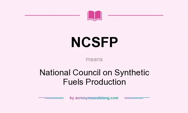 What does NCSFP mean? It stands for National Council on Synthetic Fuels Production