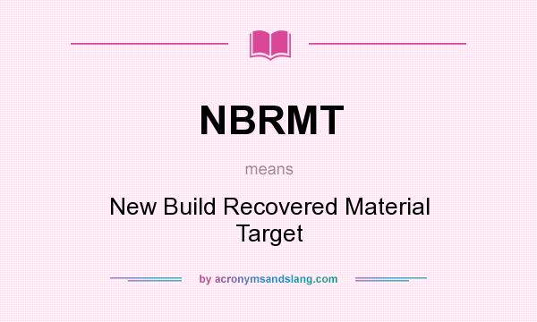 What does NBRMT mean? It stands for New Build Recovered Material Target