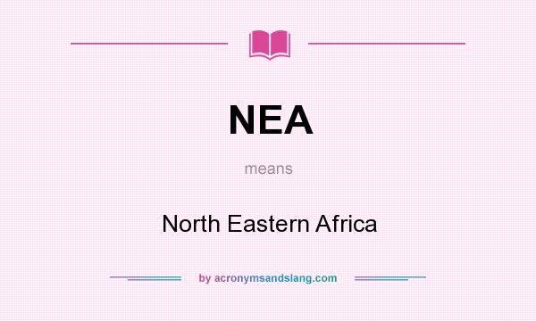 What does NEA mean? It stands for North Eastern Africa