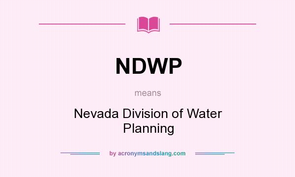 What does NDWP mean? It stands for Nevada Division of Water Planning