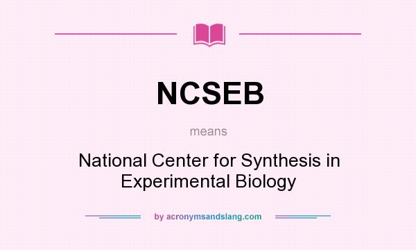 What does NCSEB mean? It stands for National Center for Synthesis in Experimental Biology