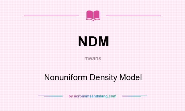 What does NDM mean? It stands for Nonuniform Density Model