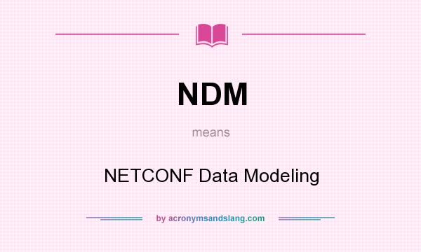 What does NDM mean? It stands for NETCONF Data Modeling