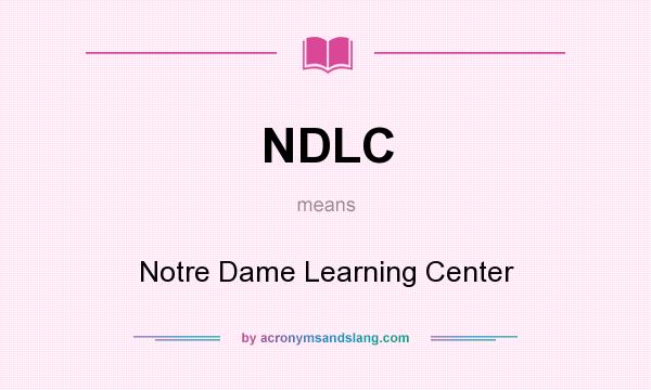 What does NDLC mean? It stands for Notre Dame Learning Center