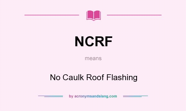 What does NCRF mean? It stands for No Caulk Roof Flashing