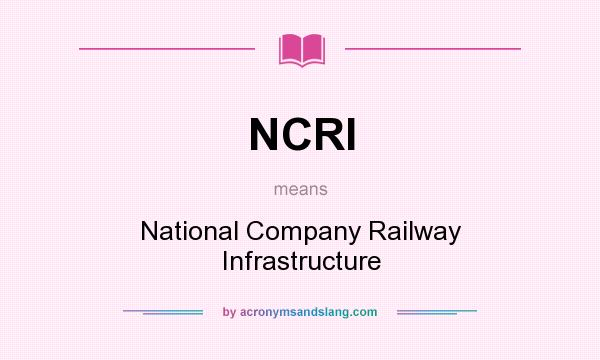 What does NCRI mean? It stands for National Company Railway Infrastructure