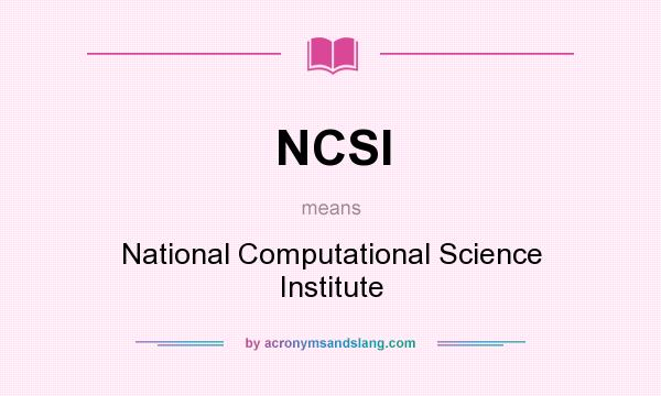 What does NCSI mean? It stands for National Computational Science Institute