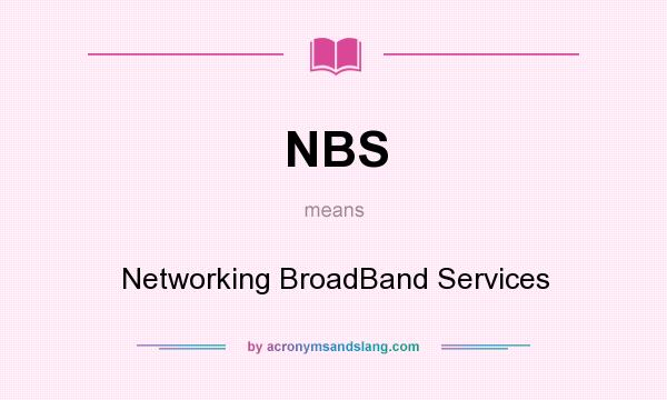 What does NBS mean? It stands for Networking BroadBand Services