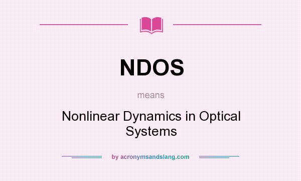 What does NDOS mean? It stands for Nonlinear Dynamics in Optical Systems