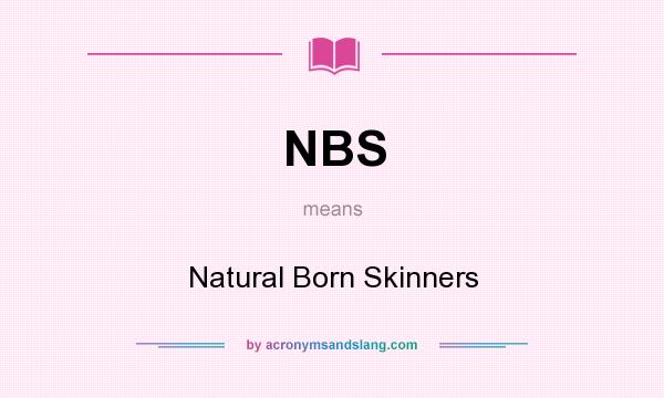 What does NBS mean? It stands for Natural Born Skinners