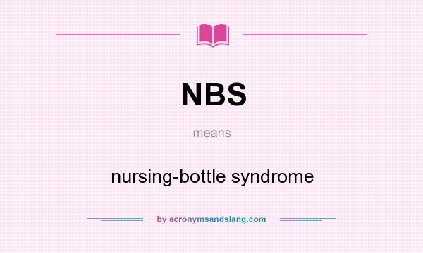 What does NBS mean? It stands for nursing-bottle syndrome