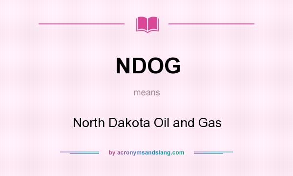 What does NDOG mean? It stands for North Dakota Oil and Gas