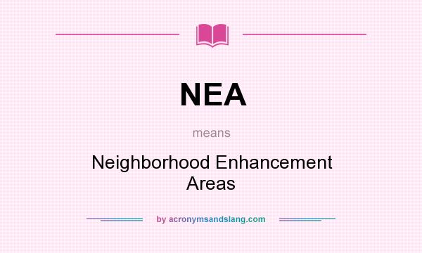 What does NEA mean? It stands for Neighborhood Enhancement Areas