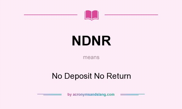 What does NDNR mean? It stands for No Deposit No Return