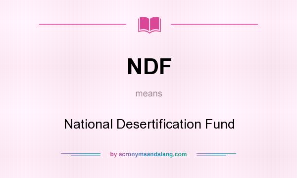 What does NDF mean? It stands for National Desertification Fund