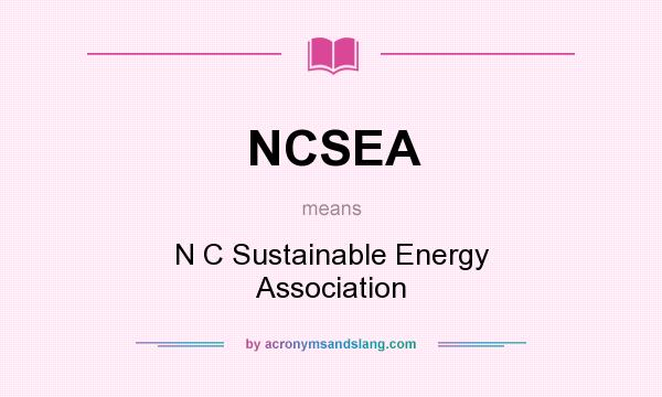 What does NCSEA mean? It stands for N C Sustainable Energy Association