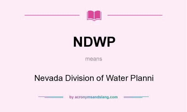 What does NDWP mean? It stands for Nevada Division of Water Planni