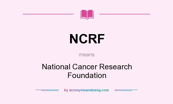 What does NCRF mean? It stands for National Cancer Research Foundation