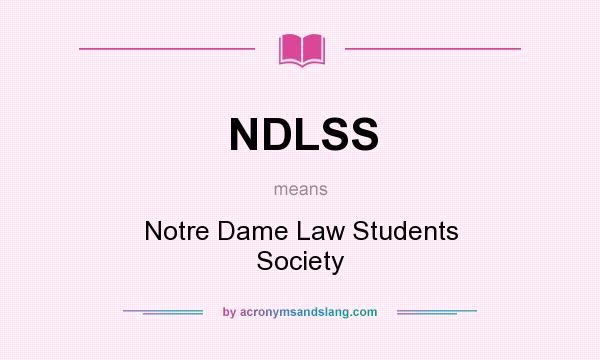 What does NDLSS mean? It stands for Notre Dame Law Students Society