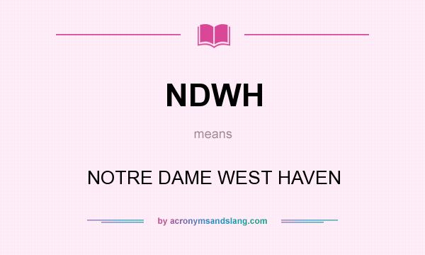 What does NDWH mean? It stands for NOTRE DAME WEST HAVEN