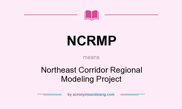 What does NCRMP mean? It stands for Northeast Corridor Regional Modeling Project