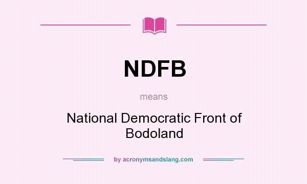 What does NDFB mean? It stands for National Democratic Front of Bodoland