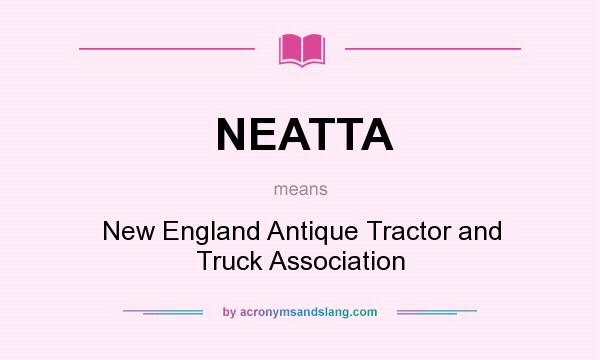 What does NEATTA mean? It stands for New England Antique Tractor and Truck Association