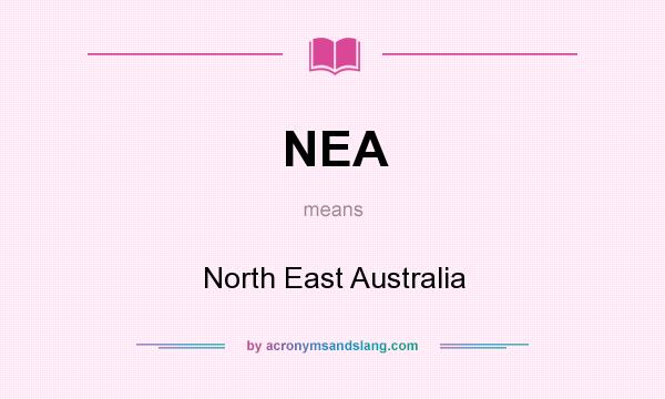 What does NEA mean? It stands for North East Australia