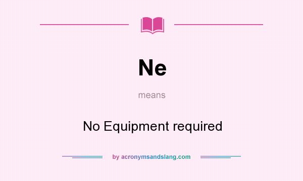 What does Ne mean? It stands for No Equipment required