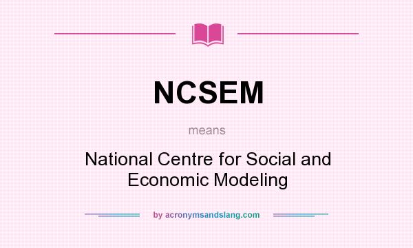 What does NCSEM mean? It stands for National Centre for Social and Economic Modeling