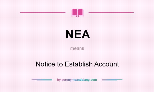 What does NEA mean? It stands for Notice to Establish Account