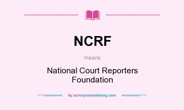 What does NCRF mean? It stands for National Court Reporters Foundation