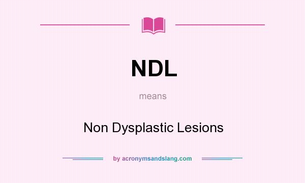 What does NDL mean? It stands for Non Dysplastic Lesions