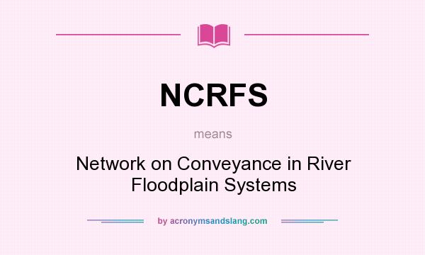 What does NCRFS mean? It stands for Network on Conveyance in River Floodplain Systems