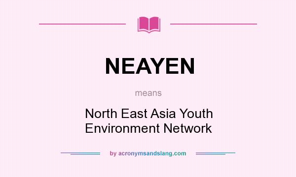 What does NEAYEN mean? It stands for North East Asia Youth Environment Network