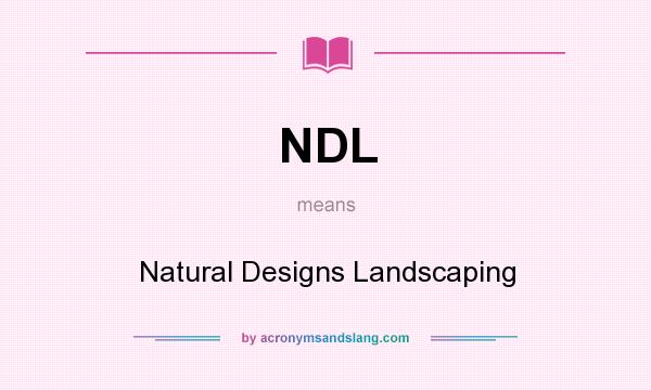 What does NDL mean? It stands for Natural Designs Landscaping
