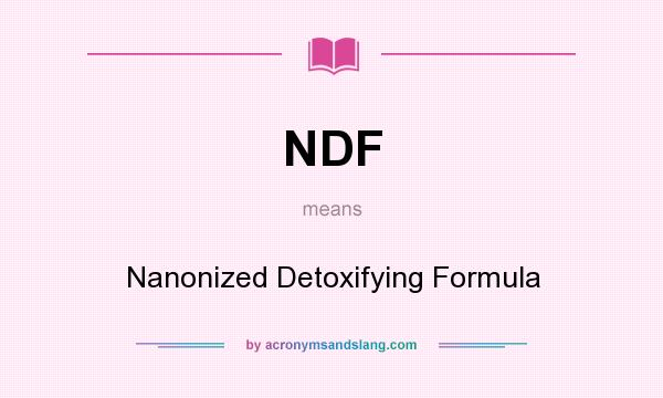 What does NDF mean? It stands for Nanonized Detoxifying Formula