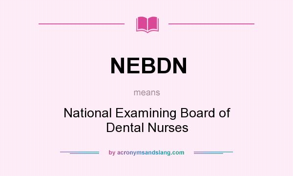 What does NEBDN mean? It stands for National Examining Board of Dental Nurses