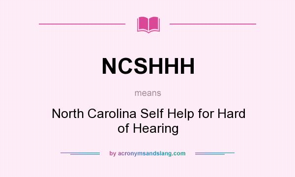 What does NCSHHH mean? It stands for North Carolina Self Help for Hard of Hearing