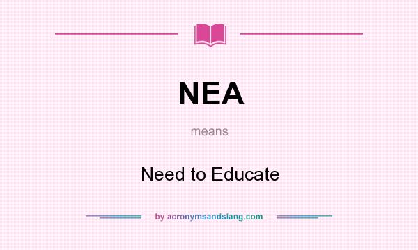 What does NEA mean? It stands for Need to Educate