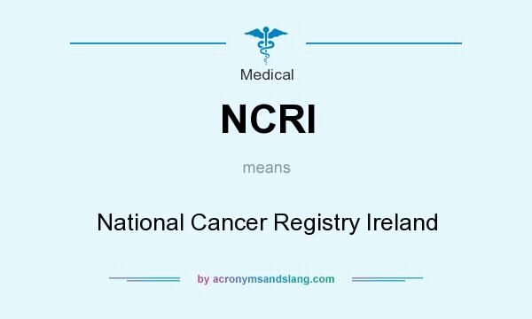 What does NCRI mean? It stands for National Cancer Registry Ireland