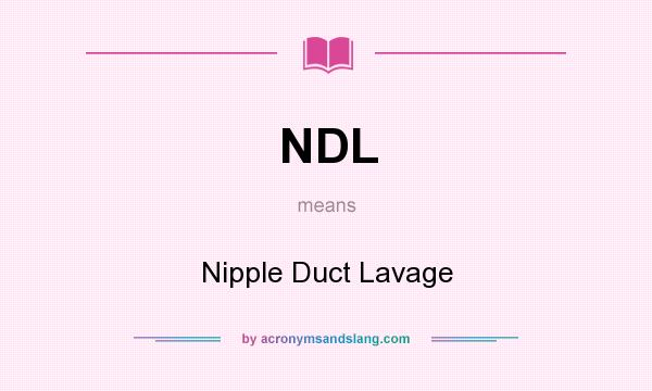 What does NDL mean? It stands for Nipple Duct Lavage