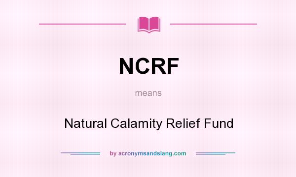 What does NCRF mean? It stands for Natural Calamity Relief Fund