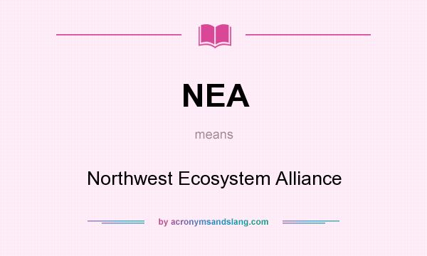 What does NEA mean? It stands for Northwest Ecosystem Alliance