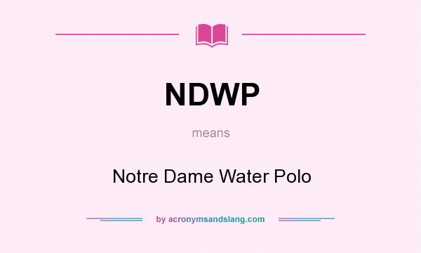 What does NDWP mean? It stands for Notre Dame Water Polo