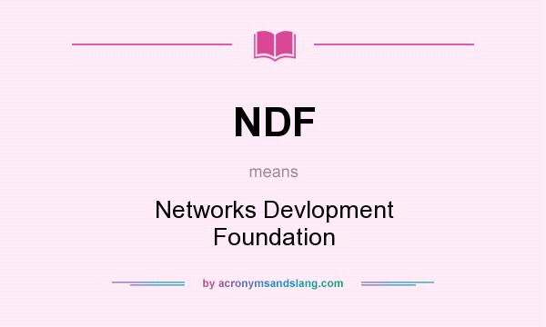 What does NDF mean? It stands for Networks Devlopment Foundation