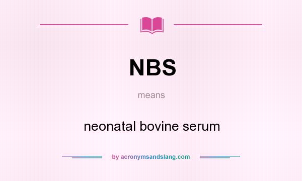 What does NBS mean? It stands for neonatal bovine serum