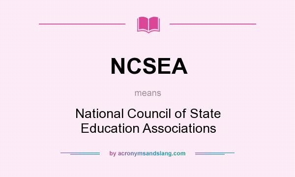 What does NCSEA mean? It stands for National Council of State Education Associations